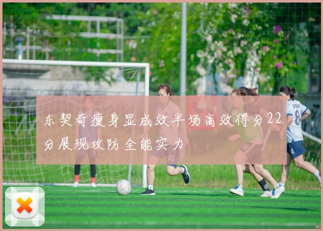 东契奇瘦身显成效半场高效得分22分展现攻防全能实力