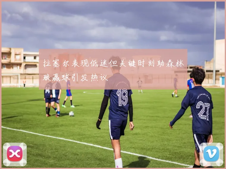 拉塞尔表现低迷但关键时刻助森林狼赢球引发热议